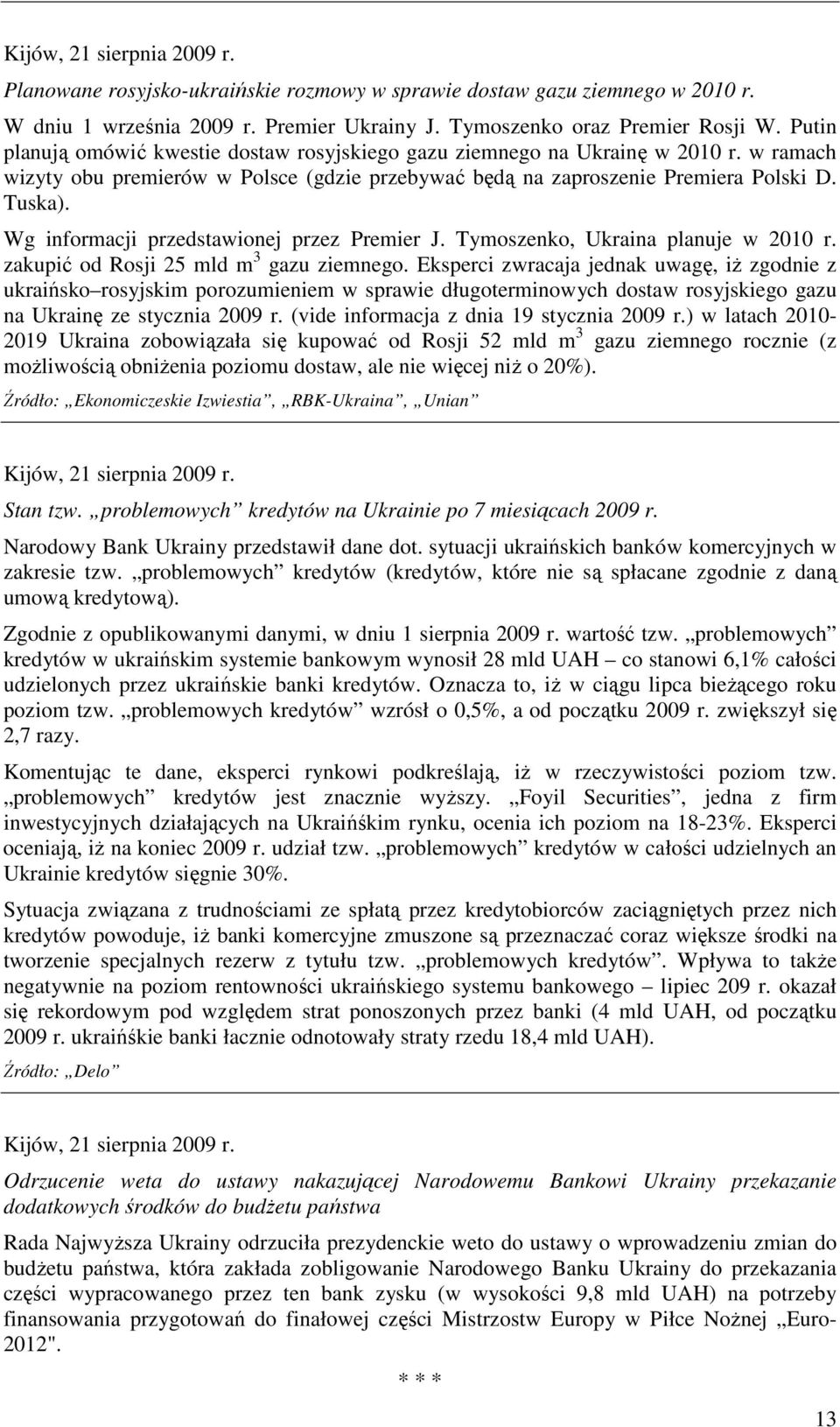 Wg informacji przedstawionej przez Premier J. Tymoszenko, Ukraina planuje w 2010 r. zakupić od Rosji 25 mld m 3 gazu ziemnego.