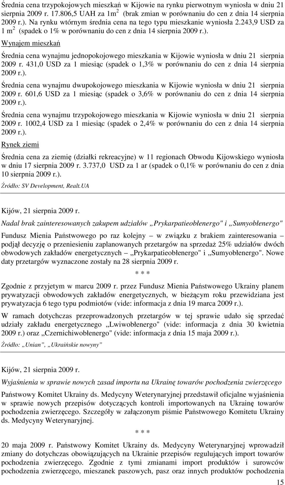 Wynajem mieszkań Średnia cena wynajmu jednopokojowego mieszkania w Kijowie wyniosła w dniu 21 sierpnia 2009 r. 431,0 USD za 1 miesiąc (spadek o 1,3% w porównaniu do cen z dnia 14 sierpnia 2009 r.).