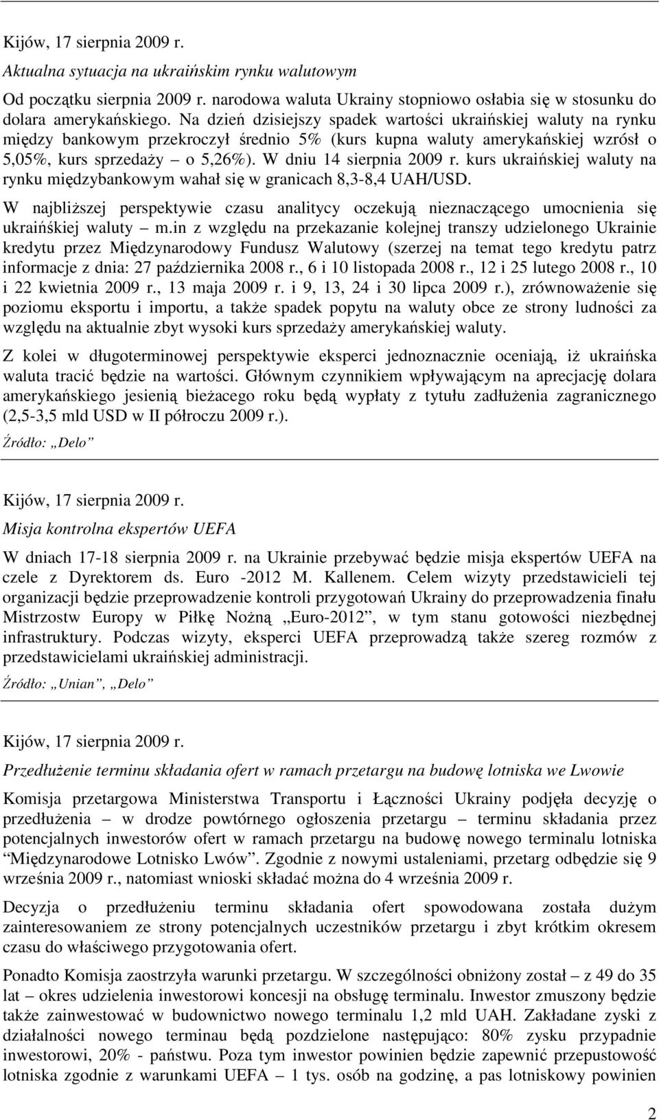 W dniu 14 sierpnia 2009 r. kurs ukraińskiej waluty na rynku międzybankowym wahał się w granicach 8,3-8,4 UAH/USD.