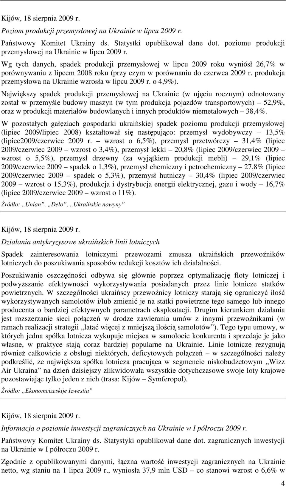 Wg tych danych, spadek produkcji przemysłowej w lipcu 2009 roku wyniósł 26,7% w porównywaniu z lipcem 2008 roku (przy czym w porównaniu do czerwca 2009 r.