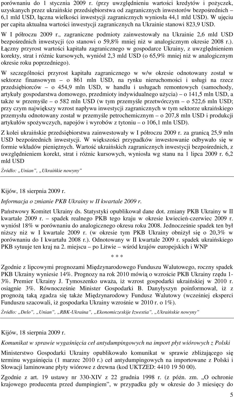 wyniosła 44,1 mld USD). W ujęciu per capita aktualna wartości inwestycji zagranicznych na Ukrainie stanowi 823,9 USD. W I półroczu 2009 r.