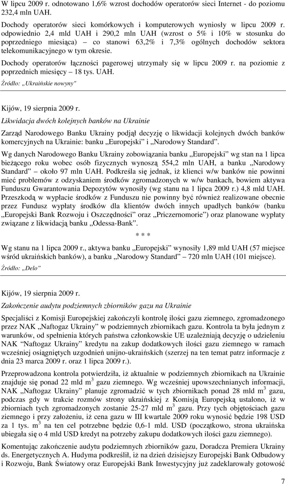 Dochody operatorów łączności pagerowej utrzymały się w lipcu 2009 r. na poziomie z poprzednich miesięcy 18 tys. UAH. Źródło: Ukraińskie nowyny" Kijów, 19 sierpnia 2009 r.
