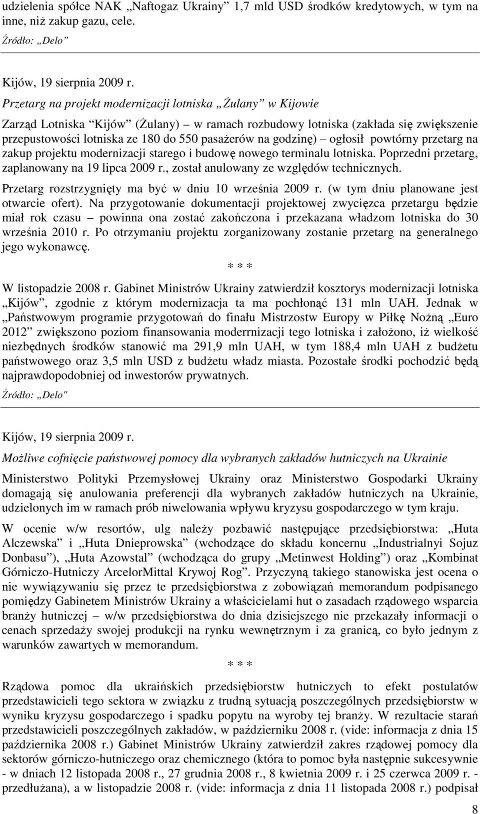 godzinę) ogłosił powtórny przetarg na zakup projektu modernizacji starego i budowę nowego terminalu lotniska. Poprzedni przetarg, zaplanowany na 19 lipca 2009 r.