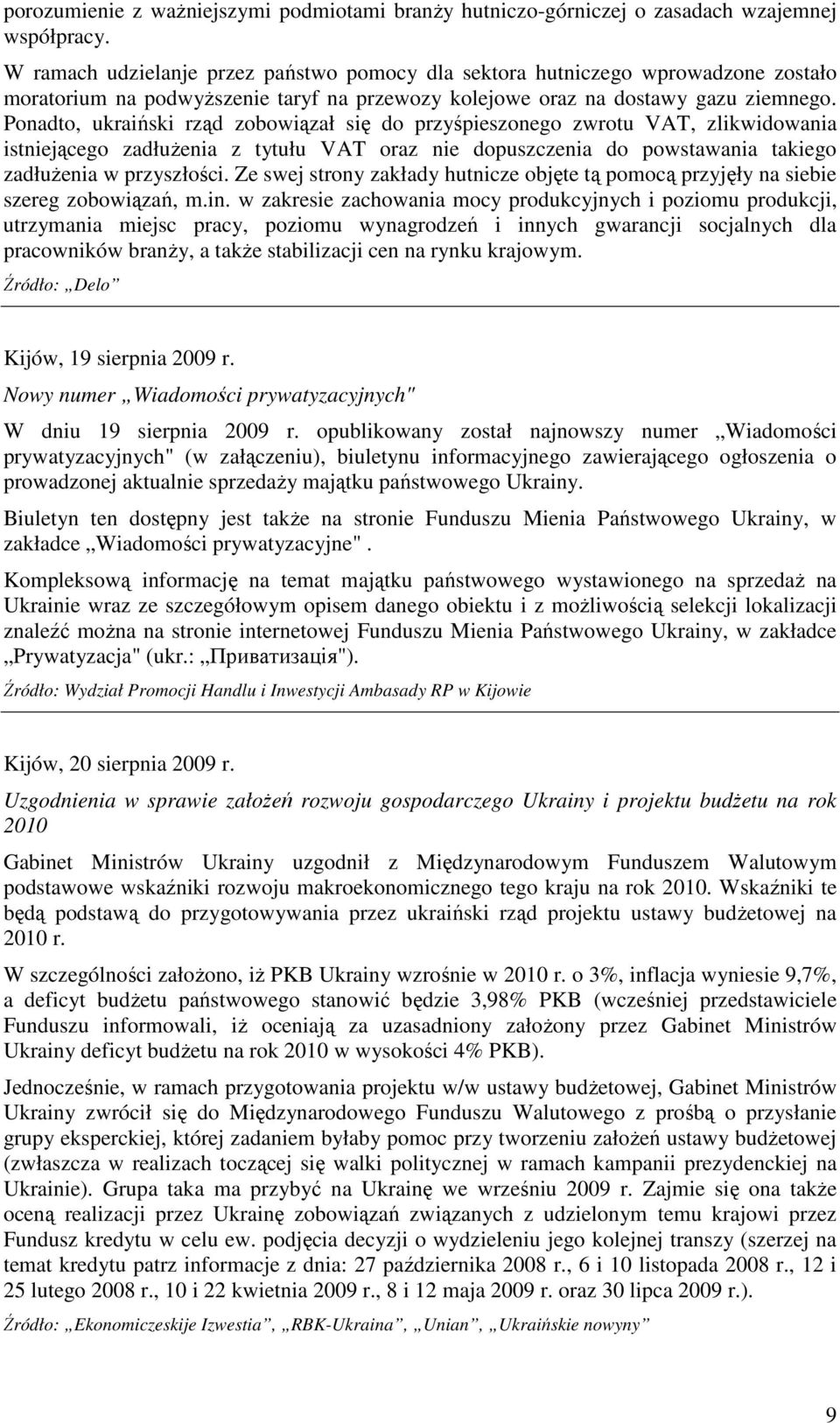 Ponadto, ukraiński rząd zobowiązał się do przyśpieszonego zwrotu VAT, zlikwidowania istniejącego zadłuŝenia z tytułu VAT oraz nie dopuszczenia do powstawania takiego zadłuŝenia w przyszłości.