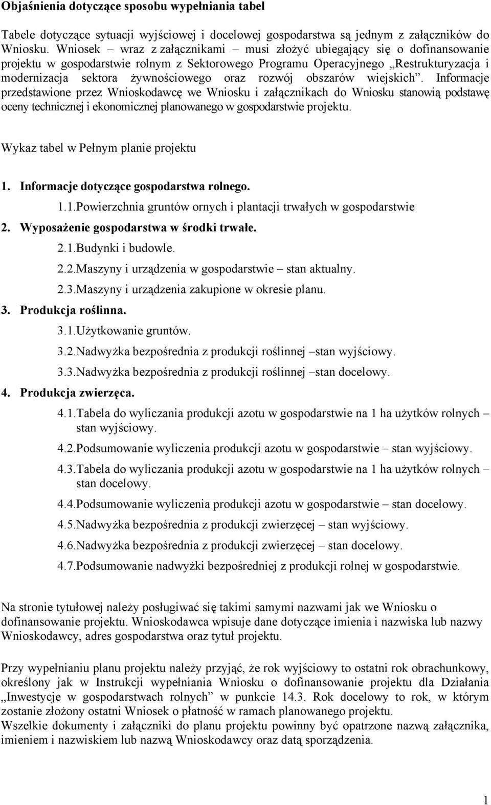 rozwój obszarów wiejskich. Informacje przedstawione przez Wnioskodawcę we Wniosku i załącznikach do Wniosku stanowią podstawę oceny technicznej i ekonomicznej planowanego w gospodarstwie projektu.
