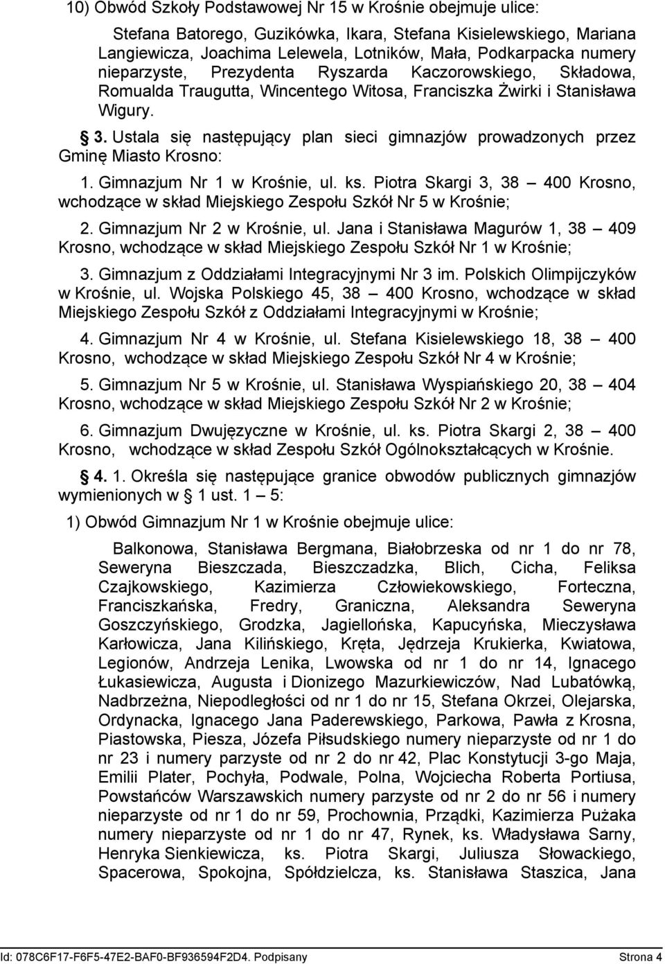 Ustala się następujący plan sieci gimnazjów prowadzonych przez Gminę Miasto Krosno: 1. Gimnazjum Nr 1 w Krośnie, ul. ks.