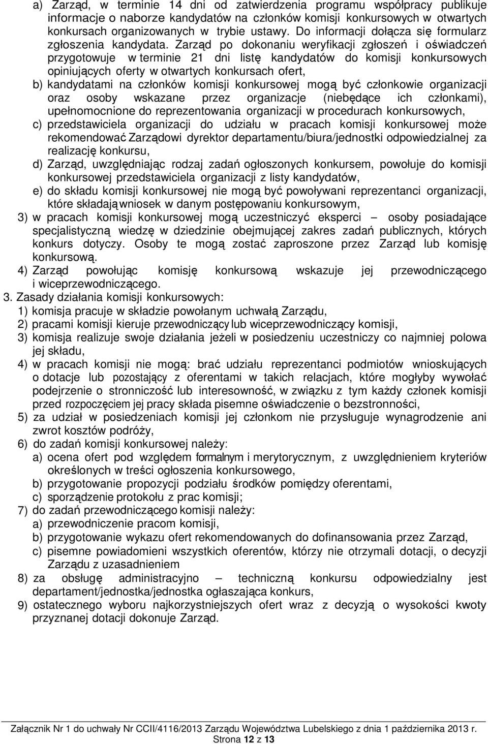 Zarząd po dokonaniu weryfikacji zgłoszeń i oświadczeń przygotowuje w terminie 21 dni listę kandydatów do komisji konkursowych opiniujących oferty w otwartych konkursach ofert, b) kandydatami na
