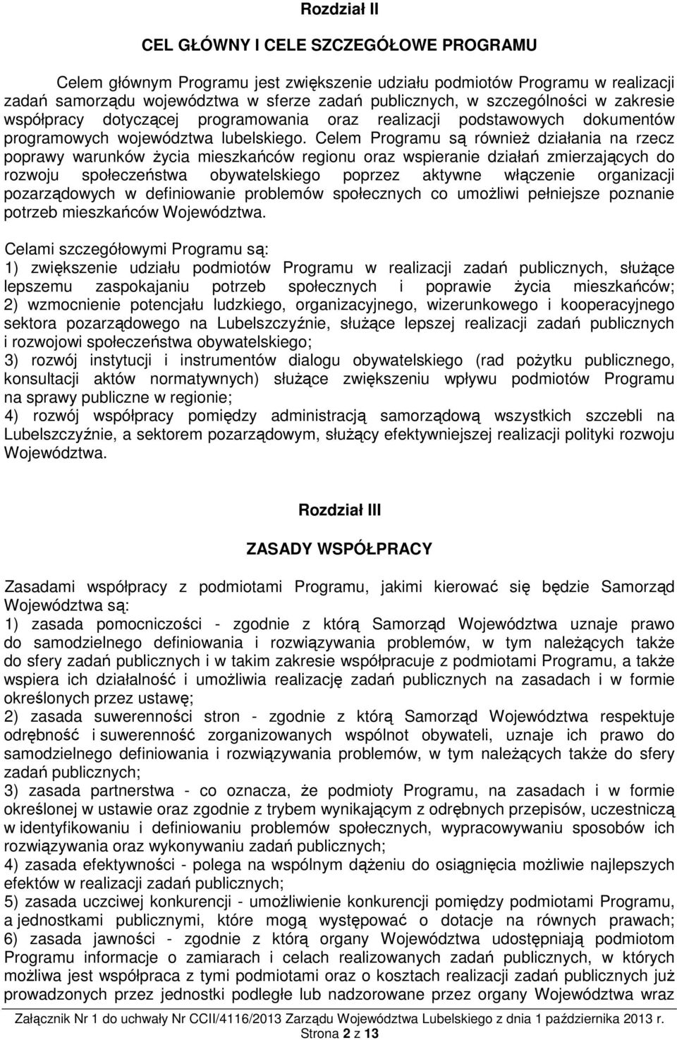 Celem Programu są również działania na rzecz poprawy warunków życia mieszkańców regionu oraz wspieranie działań zmierzających do rozwoju społeczeństwa obywatelskiego poprzez aktywne włączenie