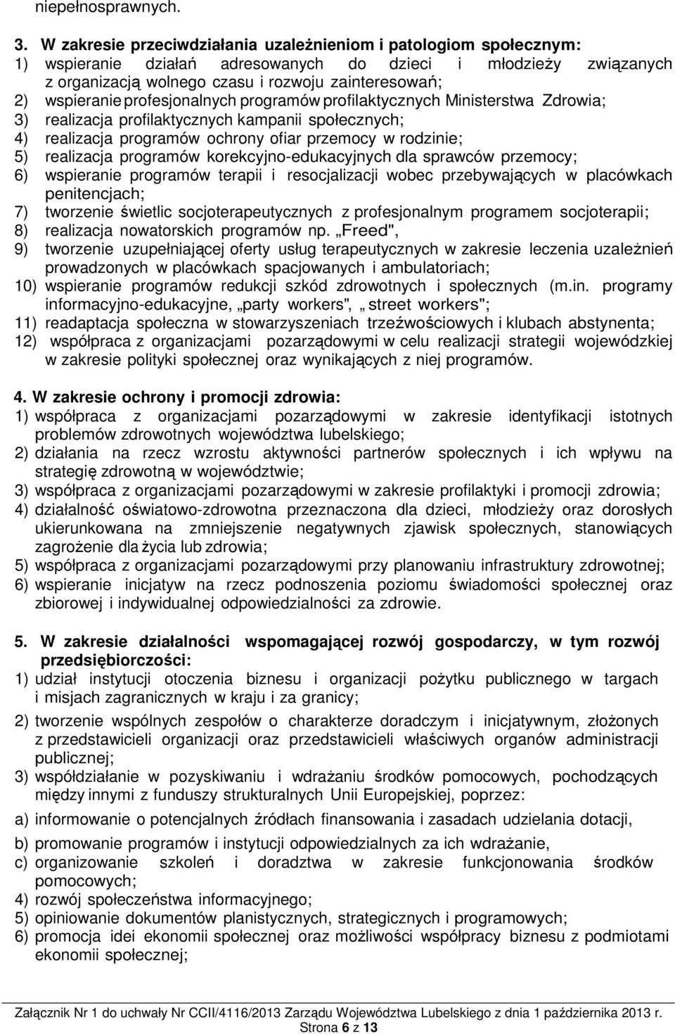wspieranie profesjonalnych programów profilaktycznych Ministerstwa Zdrowia; 3) realizacja profilaktycznych kampanii społecznych; 4) realizacja programów ochrony ofiar przemocy w rodzinie; 5)