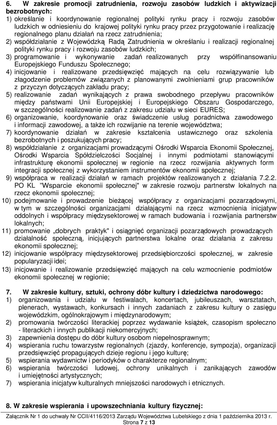 polityki rynku pracy i rozwoju zasobów ludzkich; 3) programowanie i wykonywanie zadań realizowanych przy współfinansowaniu Europejskiego Funduszu Społecznego; 4) inicjowanie i realizowane