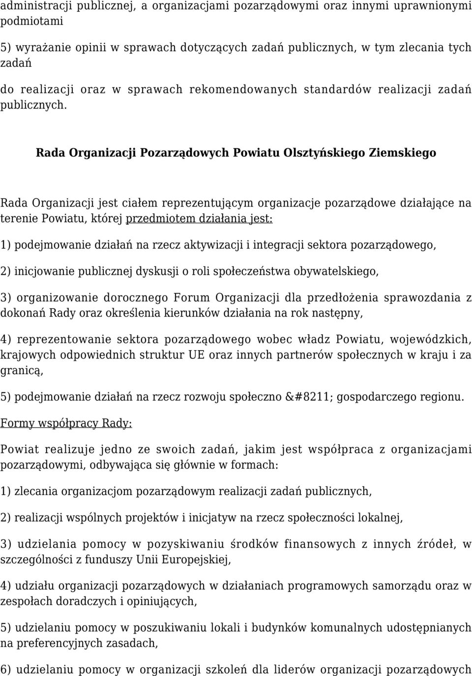 Rada Organizacji Pozarządowych Powiatu Olsztyńskiego Ziemskiego Rada Organizacji jest ciałem reprezentującym organizacje pozarządowe działające na terenie Powiatu, której przedmiotem działania jest: