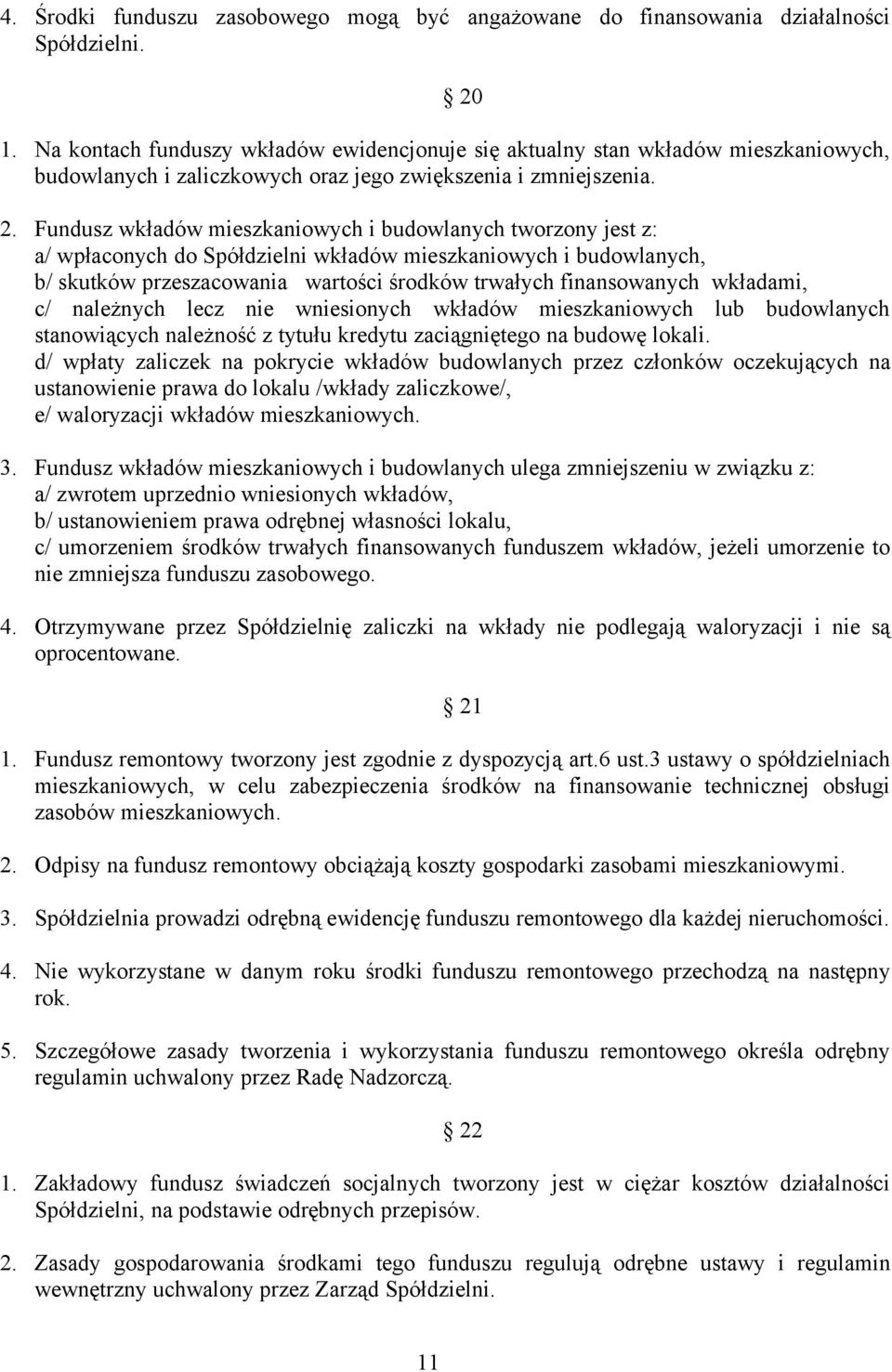 Fundusz wkładów mieszkaniowych i budowlanych tworzony jest z: a/ wpłaconych do Spółdzielni wkładów mieszkaniowych i budowlanych, b/ skutków przeszacowania wartości środków trwałych finansowanych