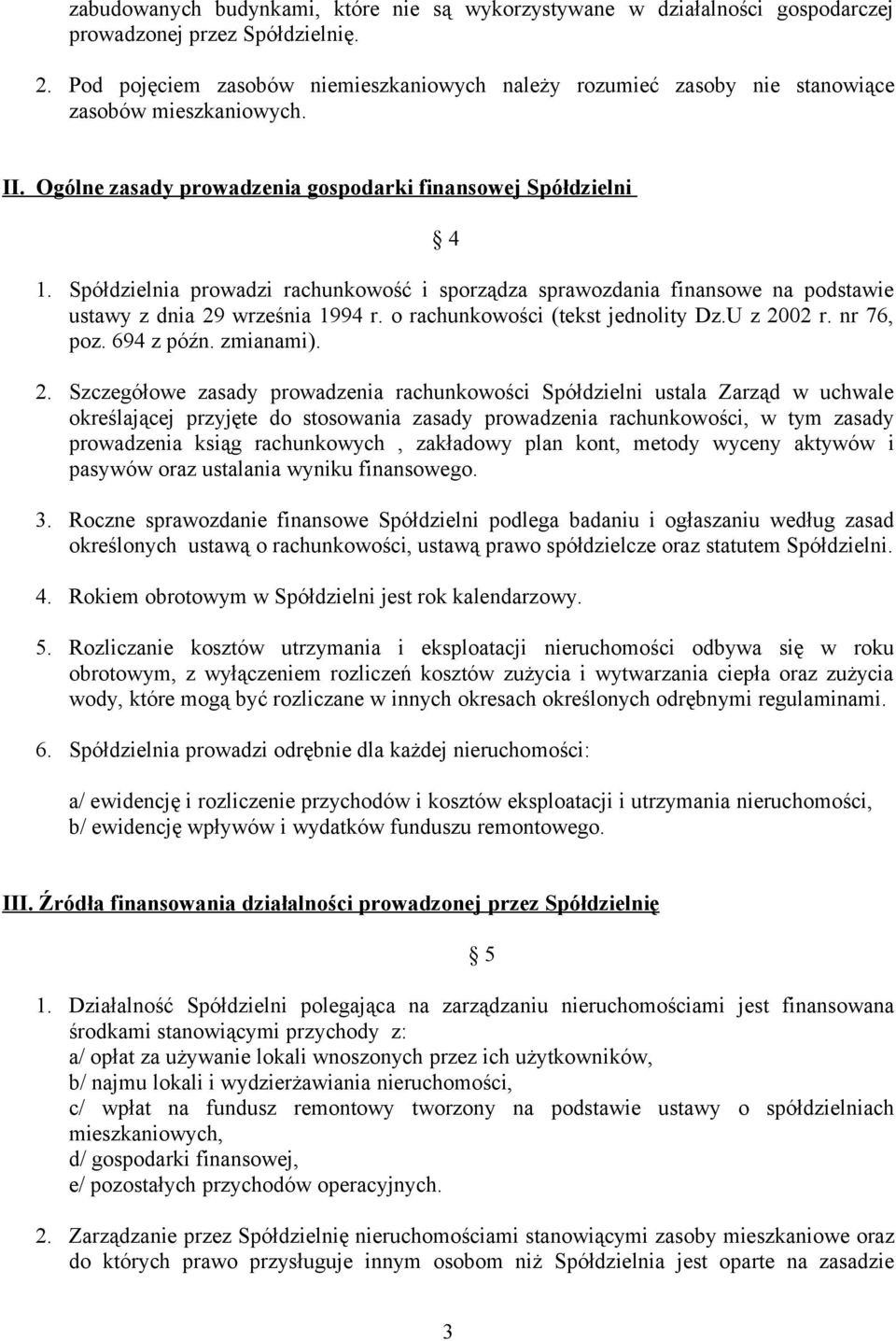 Spółdzielnia prowadzi rachunkowość i sporządza sprawozdania finansowe na podstawie ustawy z dnia 29 września 1994 r. o rachunkowości (tekst jednolity Dz.U z 2002 r. nr 76, poz. 694 z późn. zmianami).