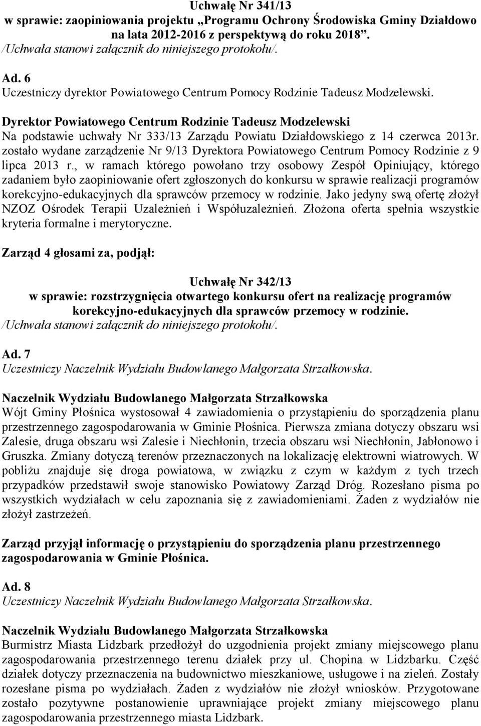 Dyrektor Powiatowego Centrum Rodzinie Tadeusz Modzelewski Na podstawie uchwały Nr 333/13 Zarządu Powiatu Działdowskiego z 14 czerwca 2013r.