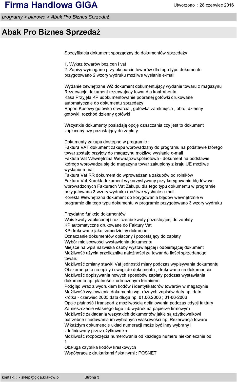 rezerwujący towar dla kontrahenta Kasa Przyjęła KP udokumentowanie pobranej gotówki drukowane automatycznie do dokumentu sprzedaży Raport Kasowy gotówka otwarcia, gotówka zamknięcia, obrót dzienny