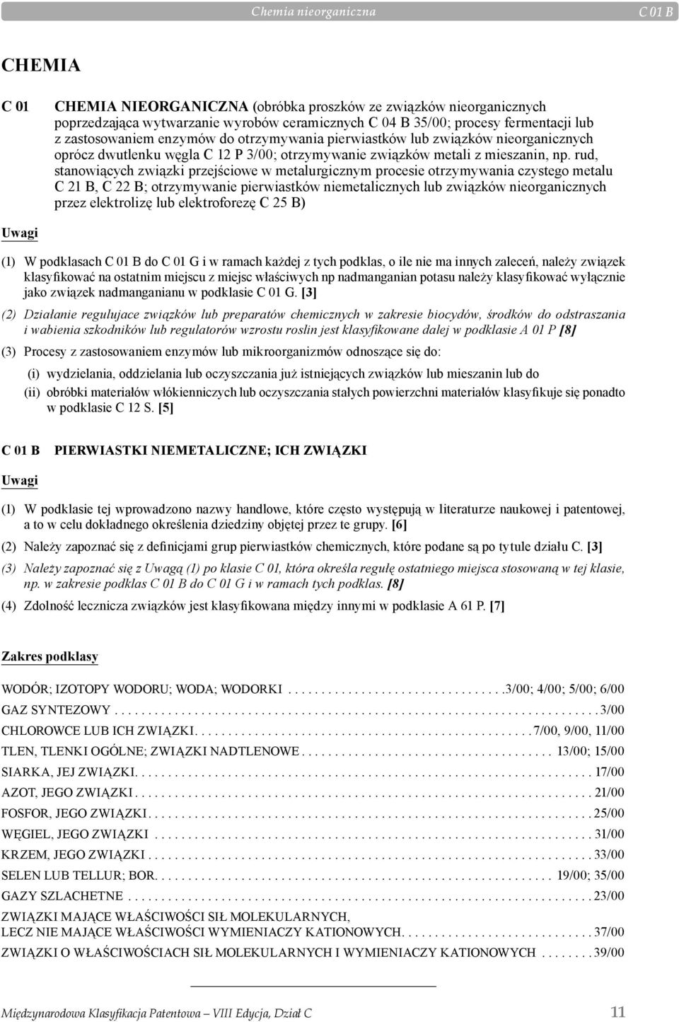 rud, stanowiących związki przejściowe w metalurgicznym procesie otrzymywania czystego metalu C 21 B, C 22 B; otrzymywanie pierwiastków niemetalicznych lub związków nieorganicznych przez elektrolizę