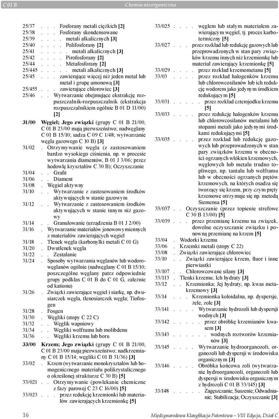 . Wytwarzanie obejmujące ekstrakcję rozpuszczalnik-rozpuszczalnik (ekstrakcja rozpuszczalnikiem ogólnie B 01 D 11/00) 31/00 Węgiel; Jego związki (grupy C 01 B 21/00, C 01 B 23/00 mają pierwszeństwo;