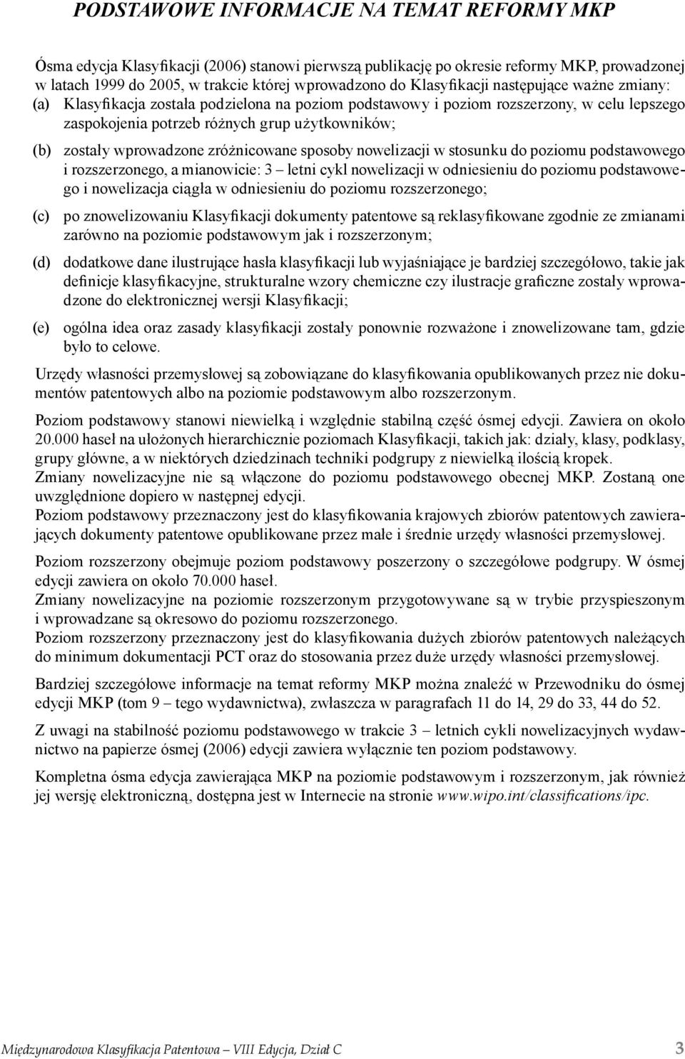 wprowadzone zróżnicowane sposoby nowelizacji w stosunku do poziomu podstawowego i rozszerzonego, a mianowicie: 3 letni cykl nowelizacji w odniesieniu do poziomu podstawowego i nowelizacja ciągła w