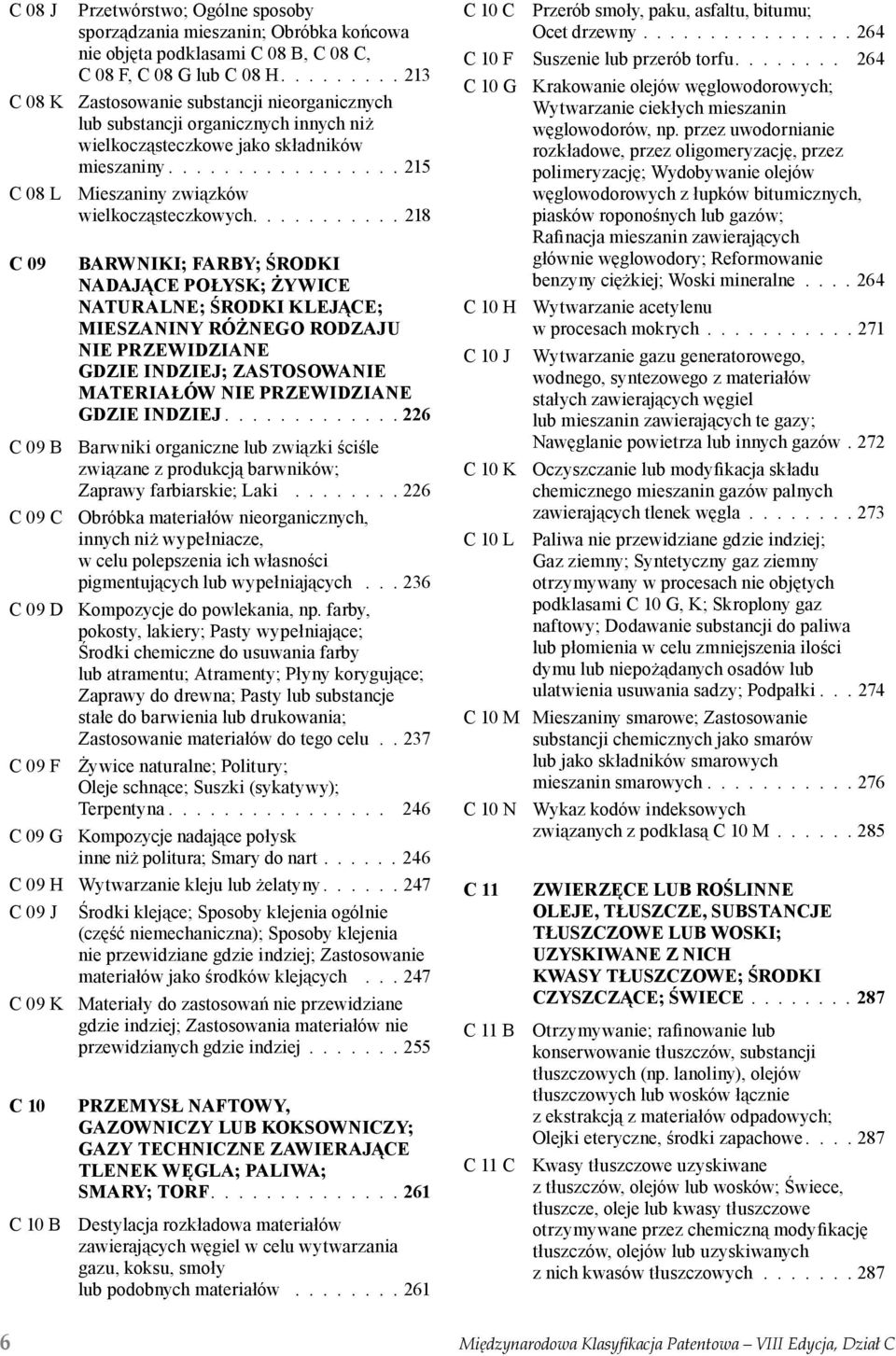 .......... 218 C 09 BARWNIKI; FARBY; ŚRODKI NADAJĄCE POŁYSK; ŻYWICE NATURALNE; ŚRODKI KLEJĄCE; MIESZANINY RÓŻNEGO RODZAJU NIE PRZEWIDZIANE GDZIE INDZIEJ; ZASTOSOWANIE MATERIAŁÓW NIE PRZEWIDZIANE GDZIE INDZIEJ.