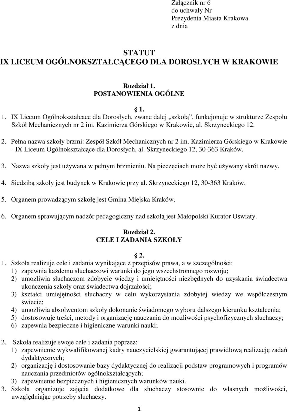 Skrzyneckiego 12. 2. Pełna nazwa szkoły brzmi: Zespół Szkół Mechanicznych nr 2 im. Kazimierza Górskiego w Krakowie - IX Liceum Ogólnokształcące dla Dorosłych, al. Skrzyneckiego 12, 30
