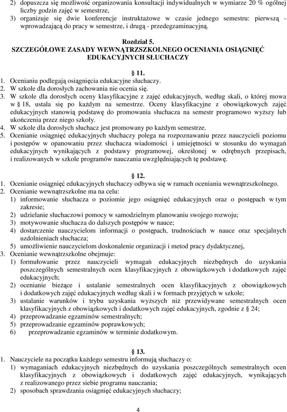 . 1. Ocenianiu podlegają osiągnięcia edukacyjne słuchaczy. 2. W szkole dla dorosłych zachowania nie ocenia się. 3.