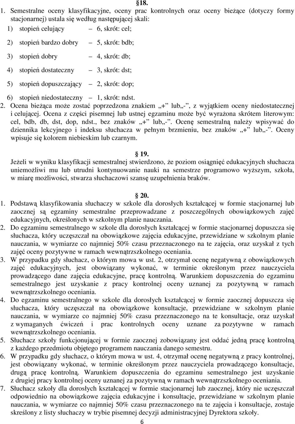 dobry 5, skrót: bdb; 3) stopień dobry 4, skrót: db; 4) stopień dostateczny 3, skrót: dst; 5) stopień dopuszczający 2,