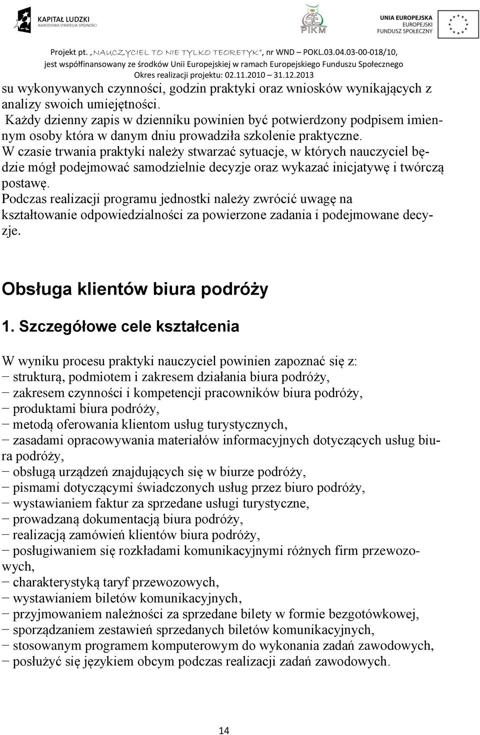 W czasie trwania praktyki należy stwarzać sytuacje, w których nauczyciel będzie mógł podejmować samodzielnie decyzje oraz wykazać inicjatywę i twórczą postawę.