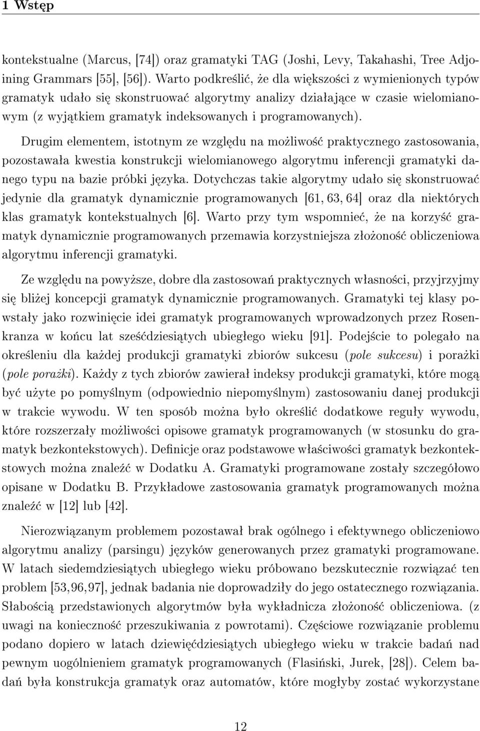Drugim elementem, istotnym ze wzgl du na mo»liwo± praktycznego zastosowania, pozostawaªa kwestia konstrukcji wielomianowego algorytmu inferencji gramatyki danego typu na bazie próbki j zyka.