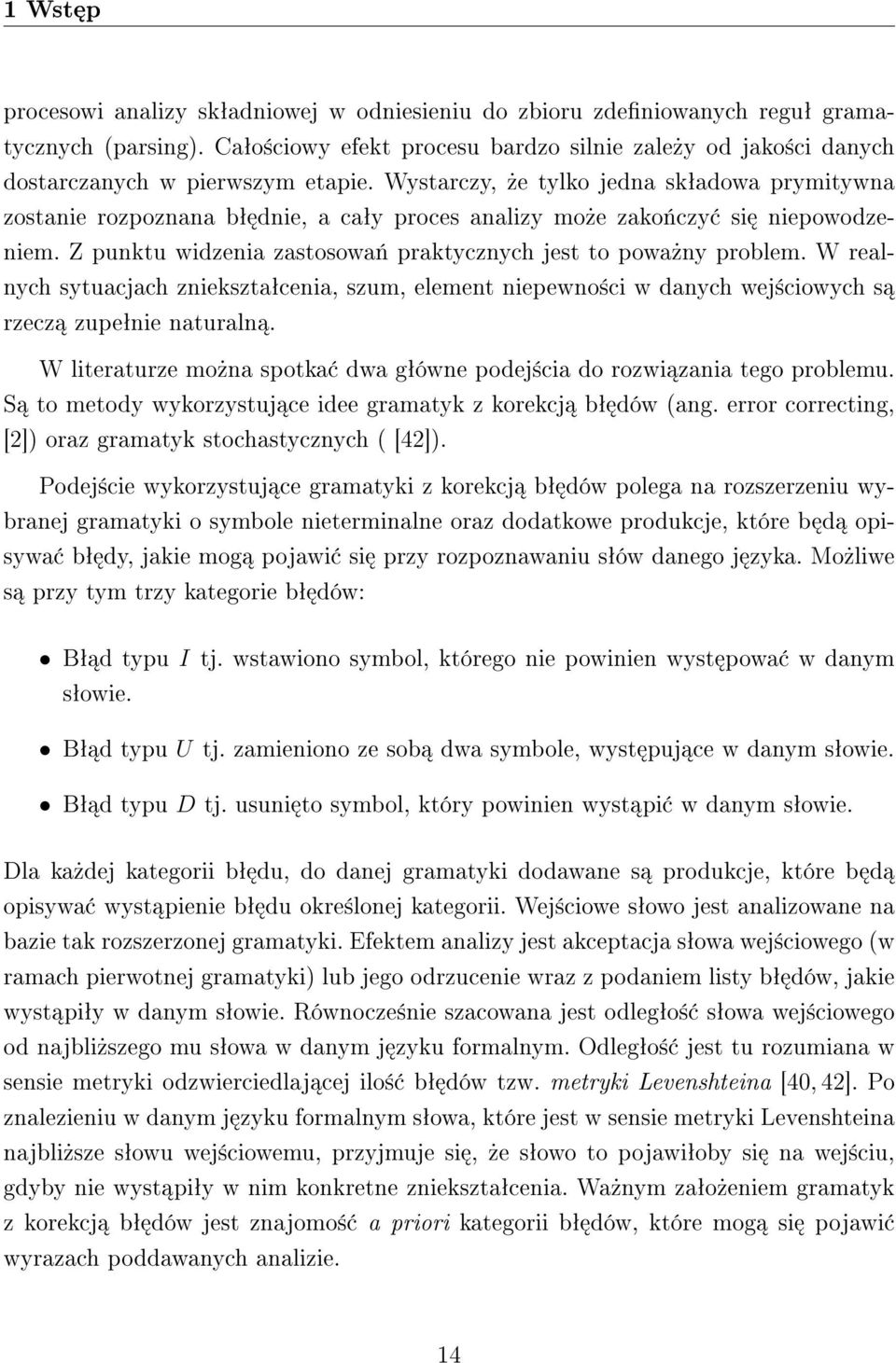 Wystarczy,»e tylko jedna skªadowa prymitywna zostanie rozpoznana bª dnie, a caªy proces analizy mo»e zako«czy si niepowodzeniem. Z punktu widzenia zastosowa«praktycznych jest to powa»ny problem.