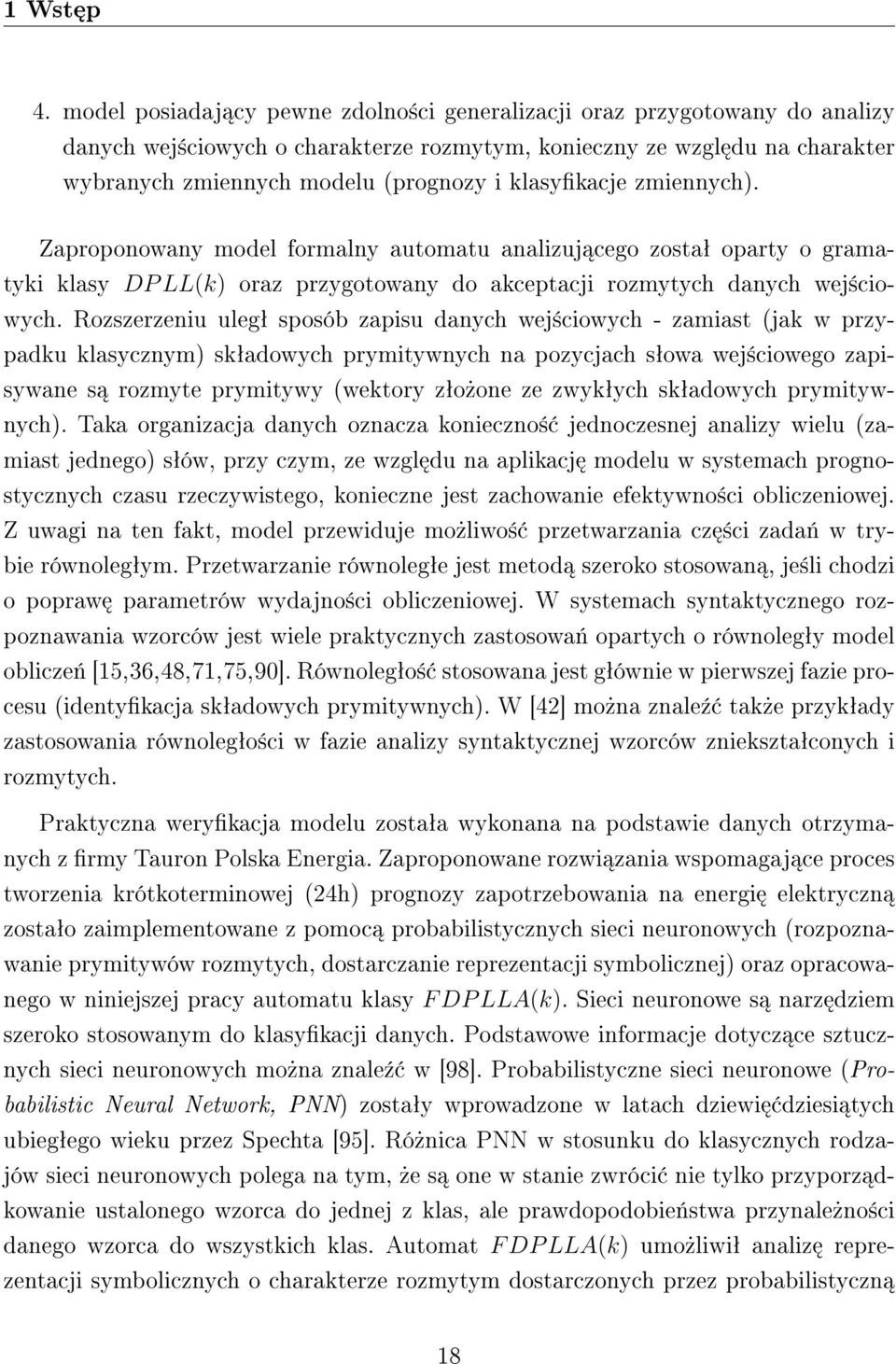 klasykacje zmiennych). Zaproponowany model formalny automatu analizuj cego zostaª oparty o gramatyki klasy DP LL(k) oraz przygotowany do akceptacji rozmytych danych wej±ciowych.