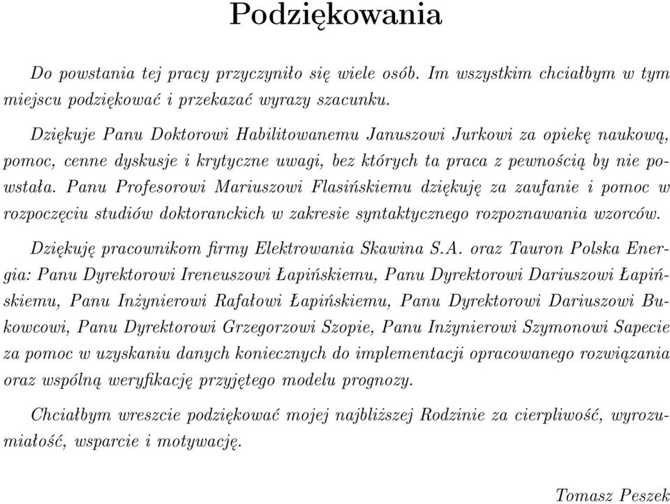 Panu Profesorowi Mariuszowi Flasi«skiemu dzi kuj za zaufanie i pomoc w rozpocz ciu studiów doktoranckich w zakresie syntaktycznego rozpoznawania wzorców.