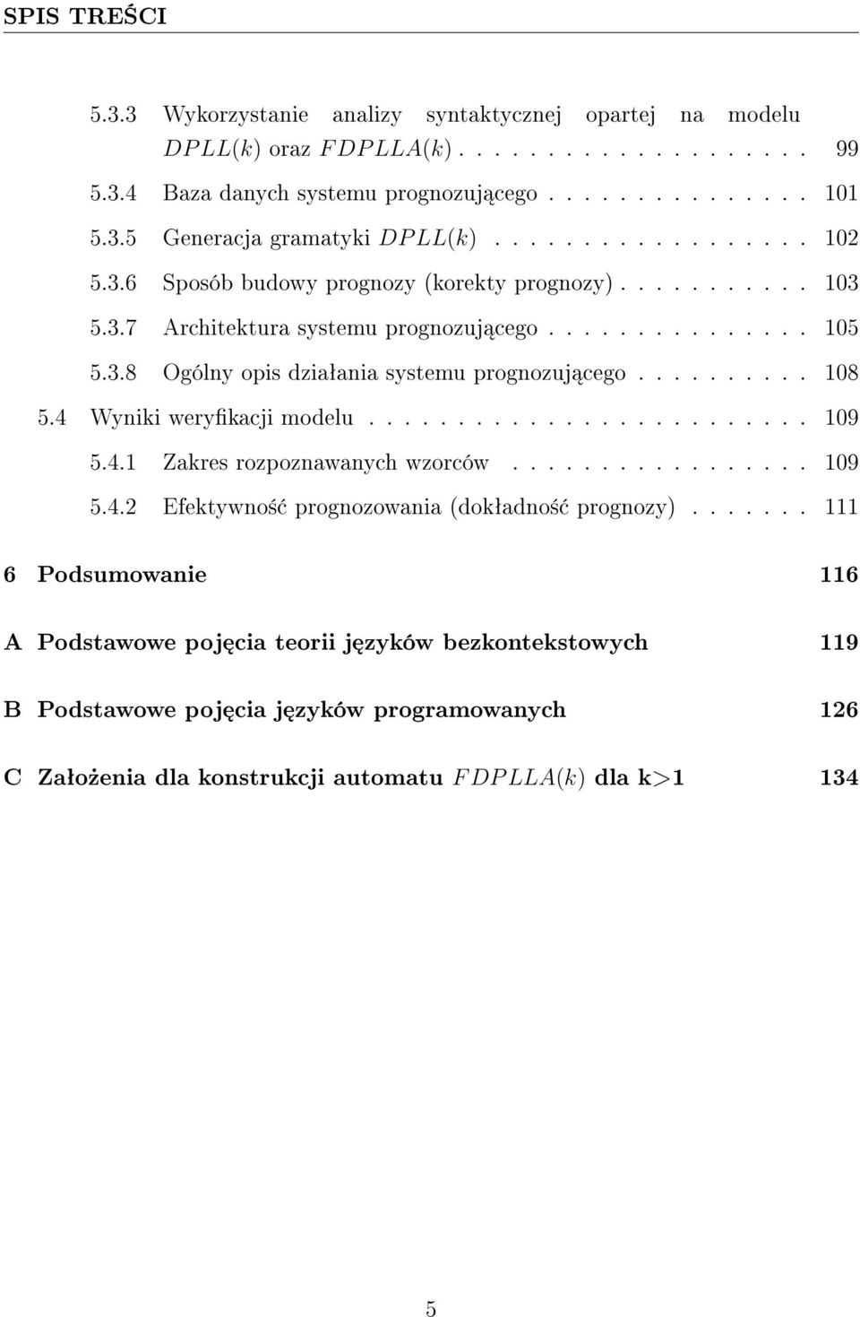 ......... 108 5.4 Wyniki werykacji modelu......................... 109 5.4.1 Zakres rozpoznawanych wzorców................. 109 5.4.2 Efektywno± prognozowania (dokªadno± prognozy).