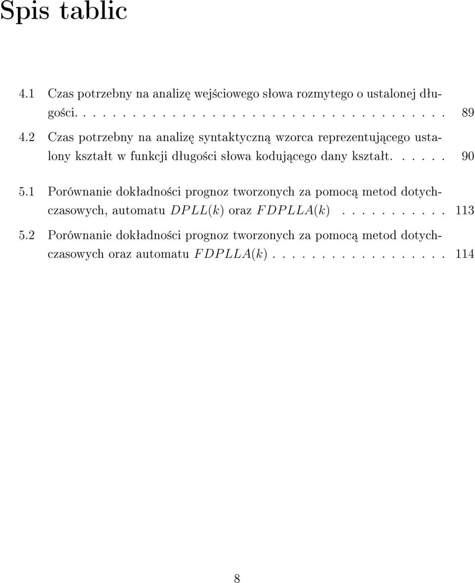..... 90 5.1 Porównanie dokªadno±ci prognoz tworzonych za pomoc metod dotychczasowych, automatu DP LL(k) oraz F DP LLA(k)........... 113 5.