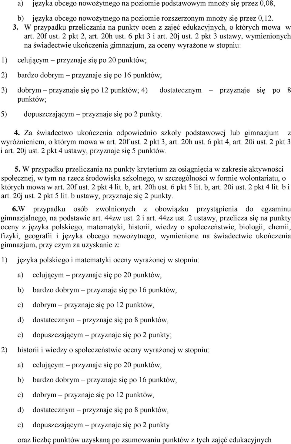 2 pkt 3 ustawy, wymienionych na świadectwie ukończenia gimnazjum, za oceny wyrażone w stopniu: 1) celującym przyznaje się po 20 punktów; 2) bardzo dobrym przyznaje się po 16 punktów; 3) dobrym