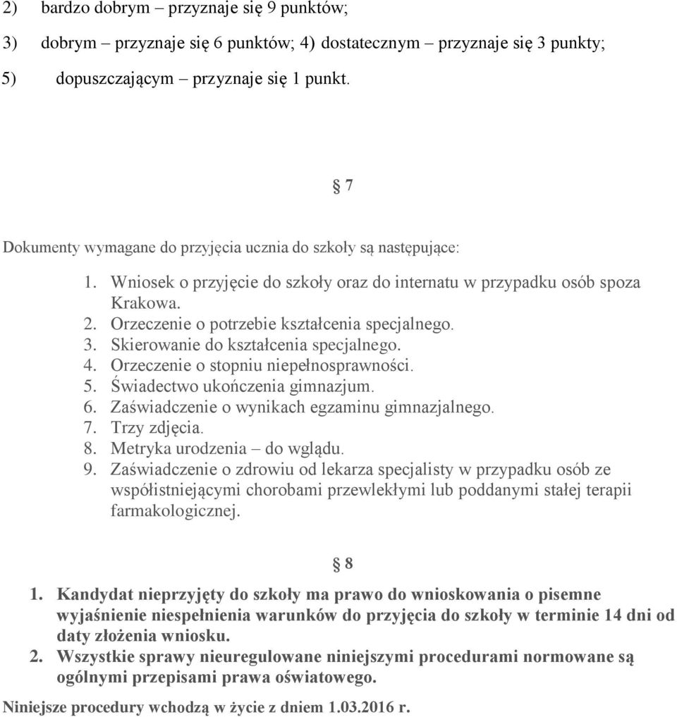 3. Skierowanie do kształcenia specjalnego. 4. Orzeczenie o stopniu niepełnosprawności. 5. Świadectwo ukończenia gimnazjum. 6. Zaświadczenie o wynikach egzaminu gimnazjalnego. 7. Trzy zdjęcia. 8.