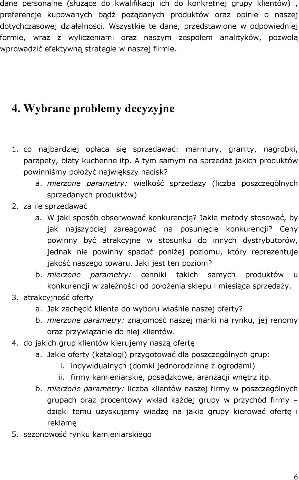 co ajbardziej opłaca się sprzedawać: marmur, grait, agrobki, parapet, blat kuchee itp. A tm samm a sprzedaż jakich produktów powiiśm położć ajwiększ acisk? a. mierzoe parametr: wielkość sprzedaż (liczba poszczególch sprzedach produktów) 2.