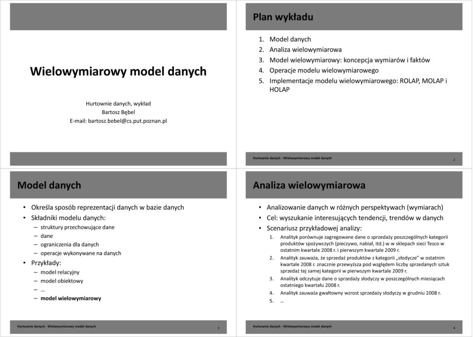 pl 2 Model danych Analiza wielowymiarowa Określa sposób reprezentacji danych w bazie danych Analizowanie danych w różnych perspektywach (wymiarach) Składniki modelu danych: Cel: wyszukanie