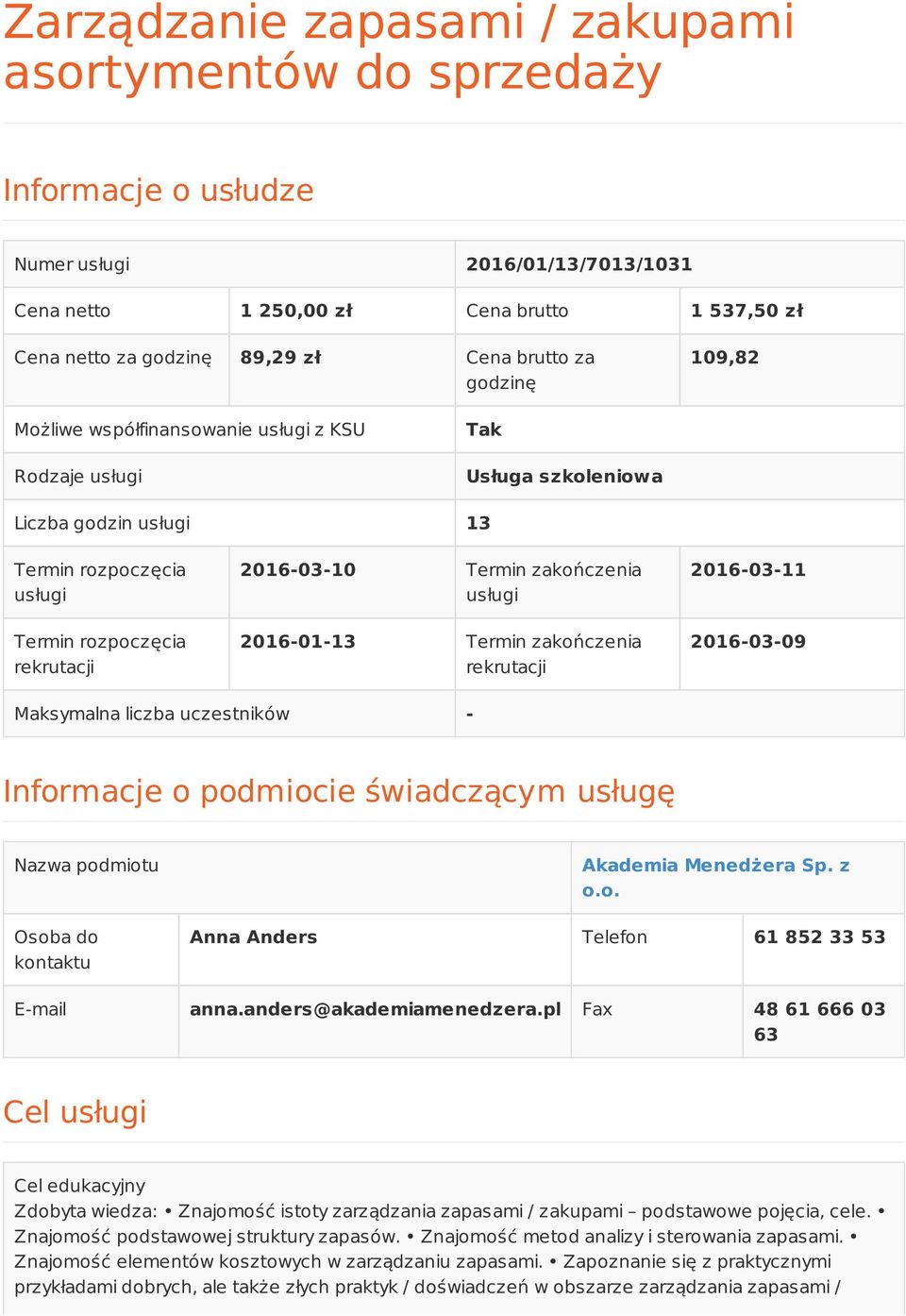 zakończenia usługi 2016-01-13 Termin zakończenia rekrutacji 2016-03-11 2016-03-09 Maksymalna liczba uczestników - Informacje o podmiocie świadczącym usługę Nazwa podmiotu Osoba do kontaktu Akademia