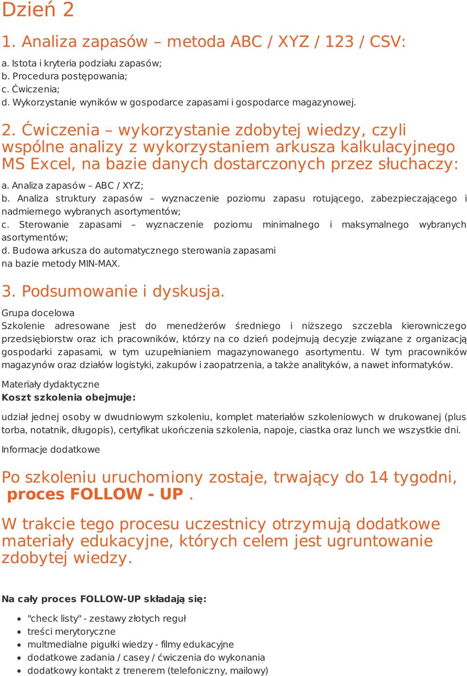 Ćwiczenia wykorzystanie zdobytej wiedzy, czyli wspólne analizy z wykorzystaniem arkusza kalkulacyjnego MS Excel, na bazie danych dostarczonych przez słuchaczy: a. Analiza zapasów ABC / XYZ; b.