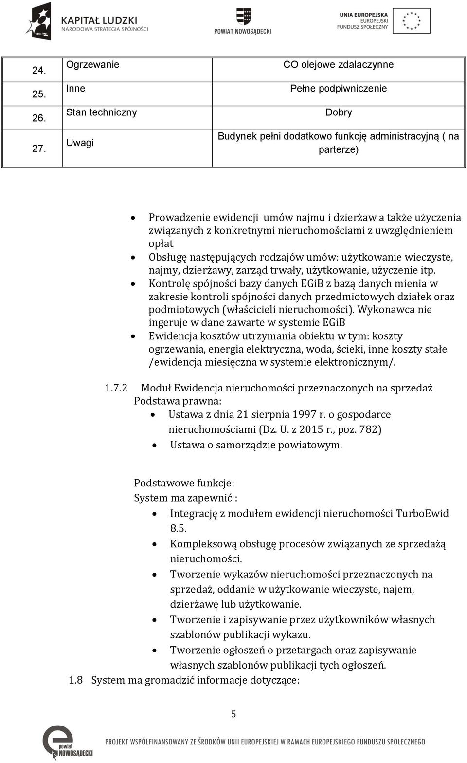 także użyczenia związanych z konkretnymi nieruchomościami z uwzględnieniem opłat Obsługę następujących rodzajów umów: użytkowanie wieczyste, najmy, dzierżawy, zarząd trwały, użytkowanie, użyczenie