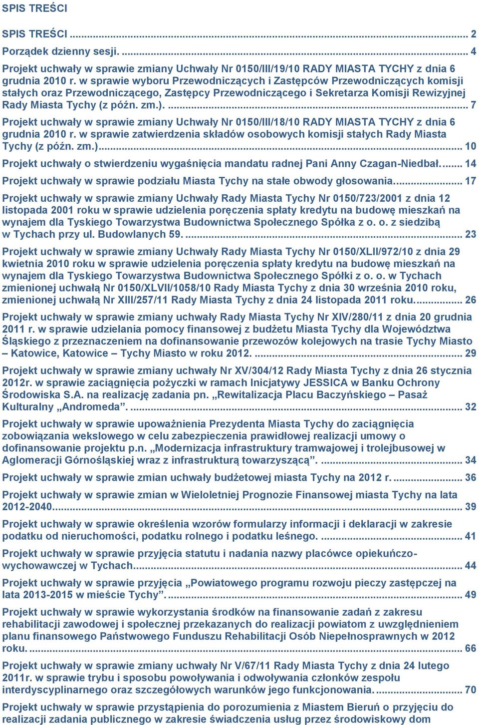 ... 7 Projekt uchwały w sprawie zmiany Uchwały Nr 0150/III/18/10 RADY MIASTA TYCHY z dnia 6 grudnia 2010 r. w sprawie zatwierdzenia składów osobowych komisji stałych Rady Miasta Tychy (z późn. zm.).