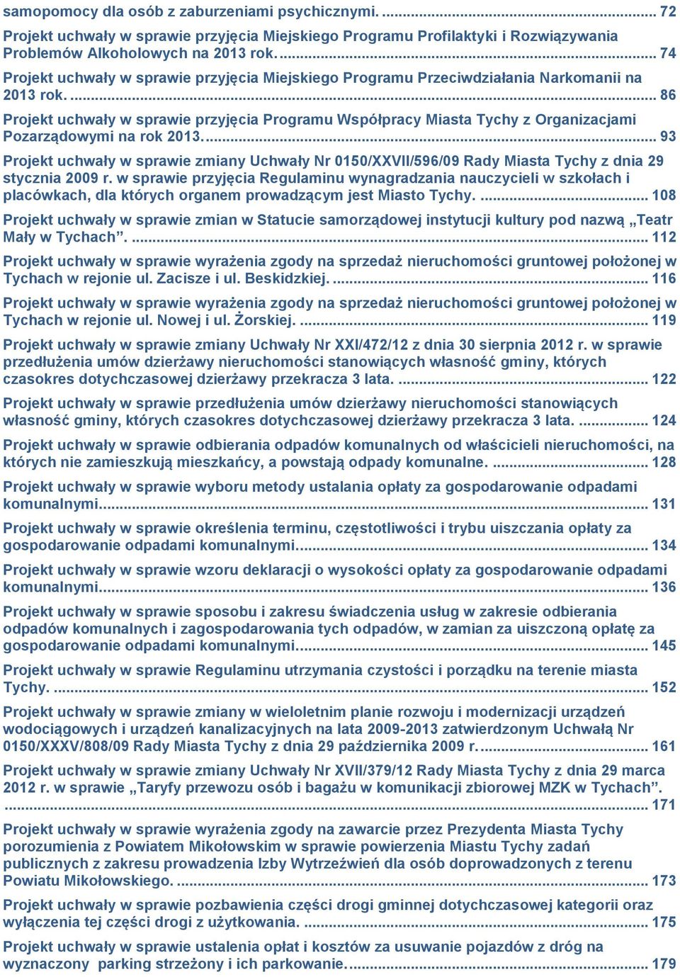 ... 86 Projekt uchwały w sprawie przyjęcia Programu Współpracy Miasta Tychy z Organizacjami Pozarządowymi na rok 2013.