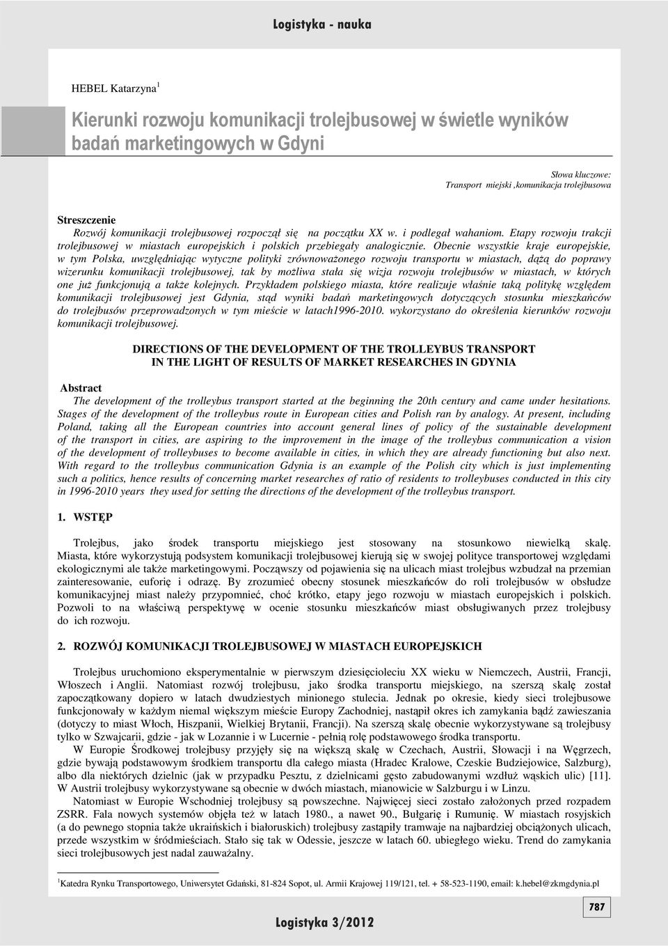 Obecnie wszystkie kraje europejskie, w tym Polska, uwzględniając wytyczne polityki zrównowaŝonego rozwoju transportu w miastach, dąŝą do poprawy wizerunku komunikacji trolejbusowej, tak by moŝliwa