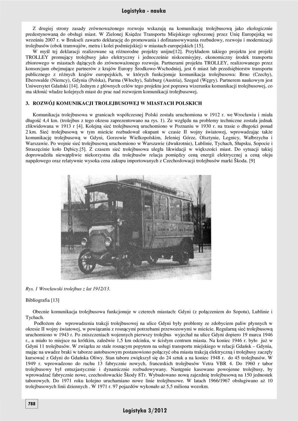 w Brukseli zawarto deklarację do promowania i dofinansowywania rozbudowy, rozwoju i modernizacji trolejbusów (obok tramwajów, metra i kolei podmiejskiej) w miastach europejskich [15].