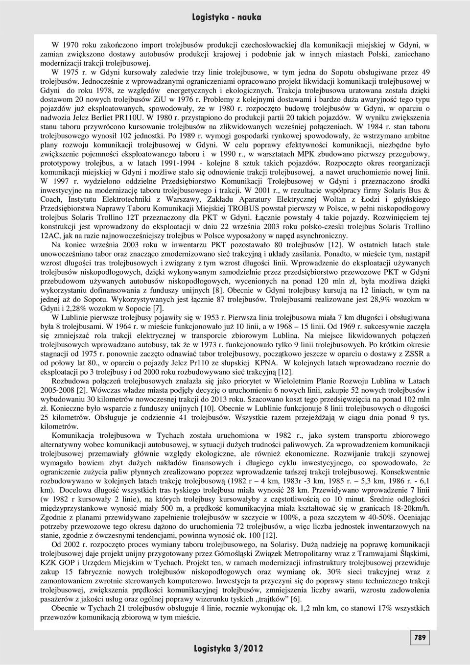 Jednocześnie z wprowadzanymi ograniczeniami opracowano projekt likwidacji komunikacji trolejbusowej w Gdyni do roku 1978, ze względów energetycznych i ekologicznych.