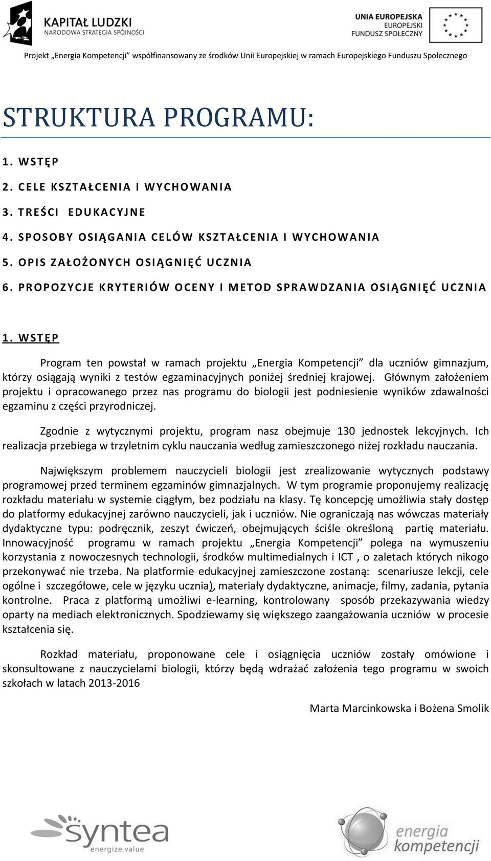 WST Ę P Program ten powstał w ramach projektu Energia Kompetencji dla uczniów gimnazjum, którzy osiągają wyniki z testów egzaminacyjnych poniżej średniej krajowej.