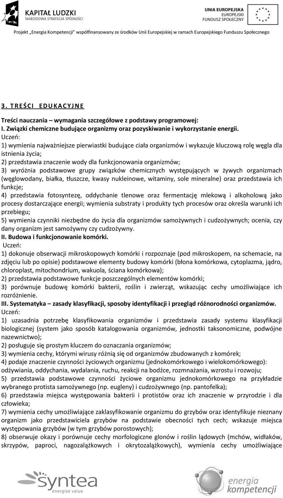 podstawowe grupy związków chemicznych występujących w żywych organizmach (węglowodany, białka, tłuszcze, kwasy nukleinowe, witaminy, sole mineralne) oraz przedstawia ich funkcje; 4) przedstawia