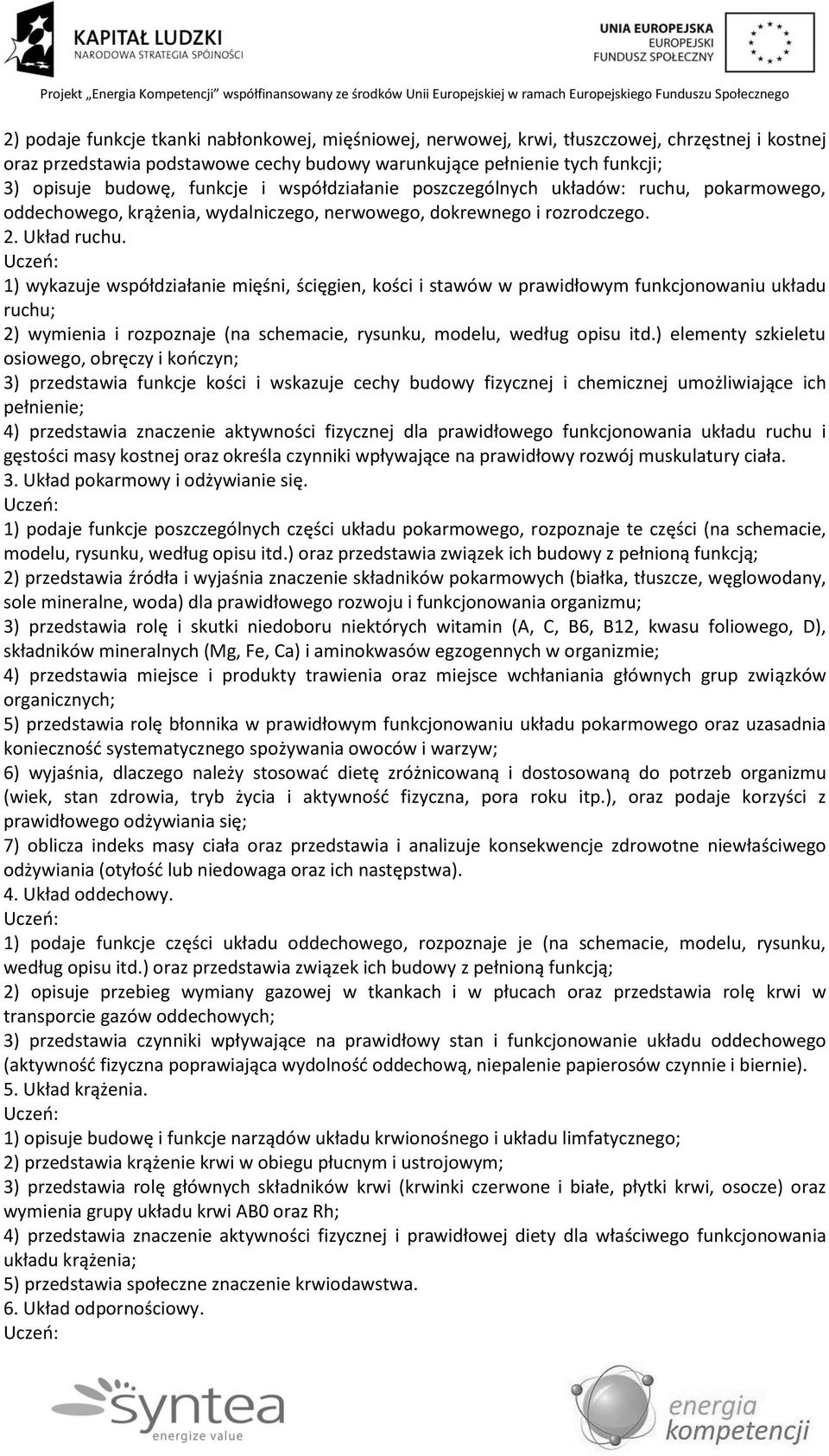 Uczeń: 1) wykazuje współdziałanie mięśni, ścięgien, kości i stawów w prawidłowym funkcjonowaniu układu ruchu; 2) wymienia i rozpoznaje (na schemacie, rysunku, modelu, według opisu itd.