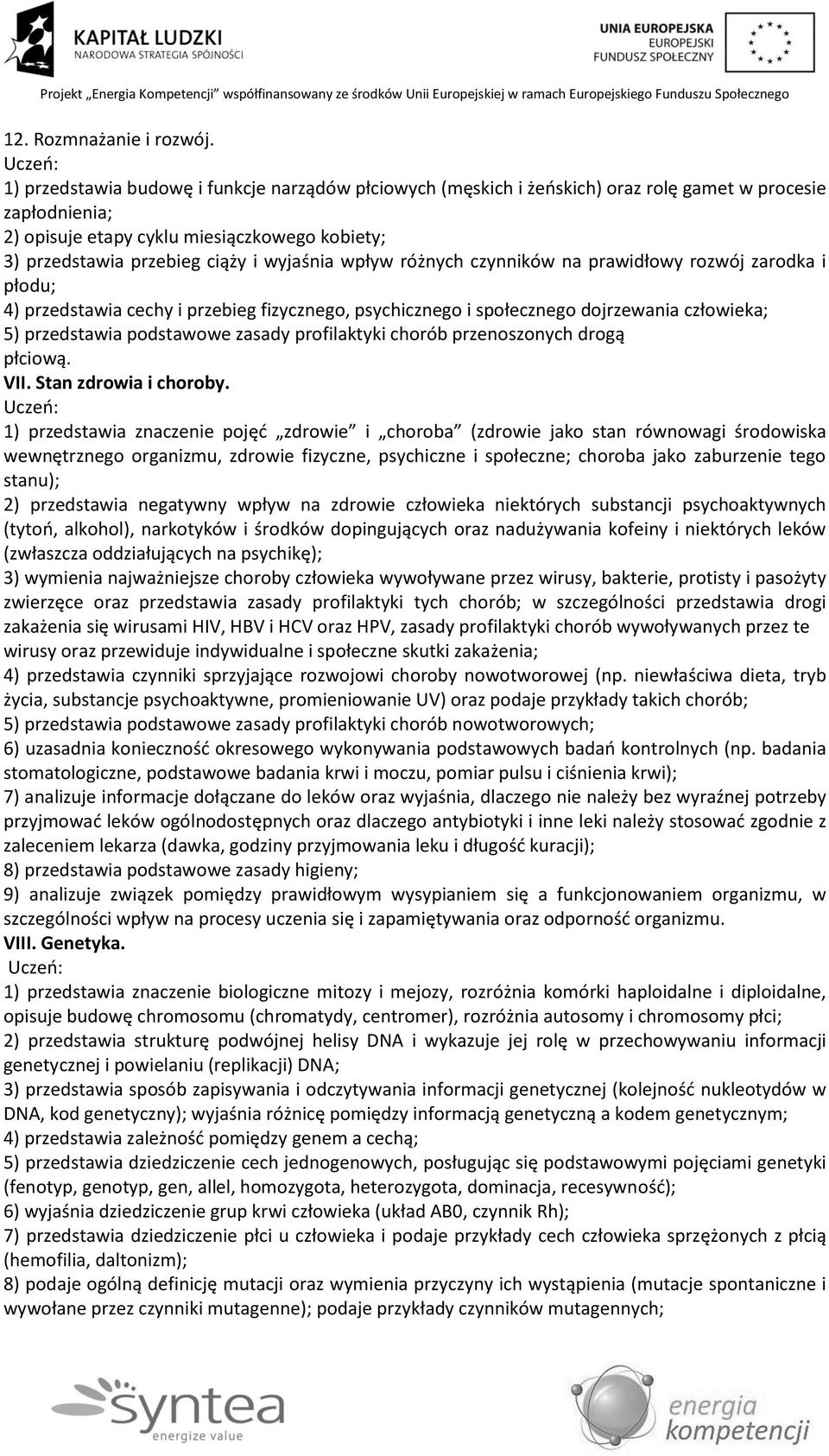 wyjaśnia wpływ różnych czynników na prawidłowy rozwój zarodka i płodu; 4) przedstawia cechy i przebieg fizycznego, psychicznego i społecznego dojrzewania człowieka; 5) przedstawia podstawowe zasady