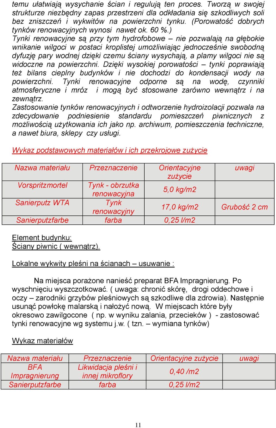 ) Tynki renowacyjne są przy tym hydrofobowe nie pozwalają na głębokie wnikanie wilgoci w postaci kroplistej umożliwiając jednocześnie swobodną dyfuzję pary wodnej dzięki czemu ściany wysychają, a